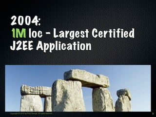 2004:
1M loc - Largest Certified
J2EE Application




Copyright © 2012 by Fred George. All rights reserved.   3
 