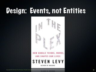 Design: Events, not Entities




Copyright © 2012 by Fred George. All rights reserved.   31
 