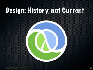 Design: History, not Current




Copyright © 2012 by Fred George. All rights reserved.   32
 