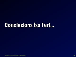 Conclusions (so far)...




Copyright © 2012 by Fred George. All rights reserved.   40
 