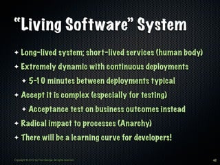 “Living Software” System
✦    Long-lived system; short-lived services (human body)
✦    Extremely dynamic with continuous ...