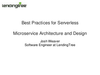 Best Practices for Serverless
Microservice Architecture and Design
Josh Weaver
Software Engineer at LendingTree
 
