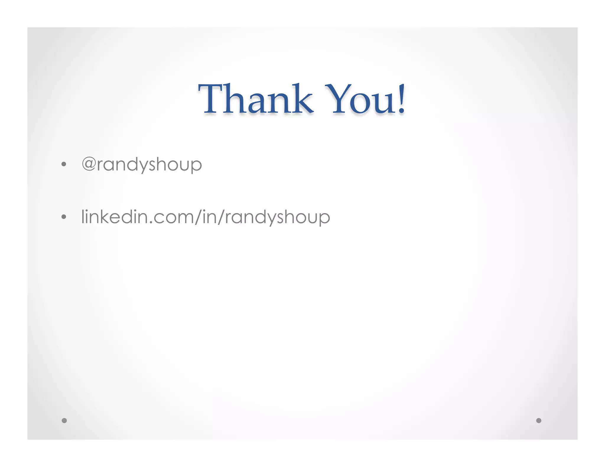 Thank  You!	
•  @randyshoup
•  linkedin.com/in/randyshoup
 