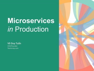 Microservices
in Production
Võ Duy Tuấn
CEO/Founder
Teamcrop.com
 