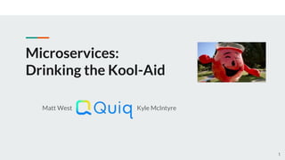 Microservices:
Drinking the Kool-Aid
Matt West Kyle McIntyre
1
 