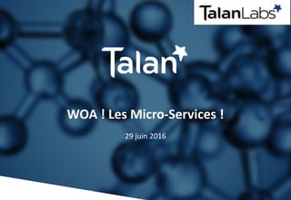 WOA ! Les Micro-Services !
29 juin 2016
 
