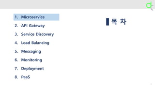 목 차
1. Microservice
2. API Gateway
3. Service Discovery
4. Load Balancing
5. Messaging
6. Monitoring
7. Deployment
8. PaaS
2
 
