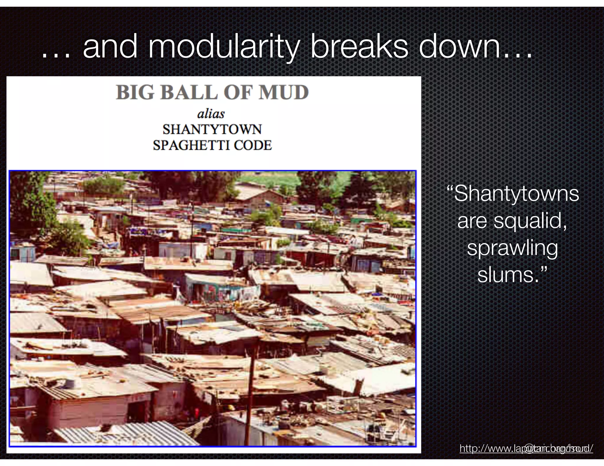 @crichardson … and modularity breaks down… http://www.laputan.org/mud/ “Shantytowns are squalid, sprawling slums.” 