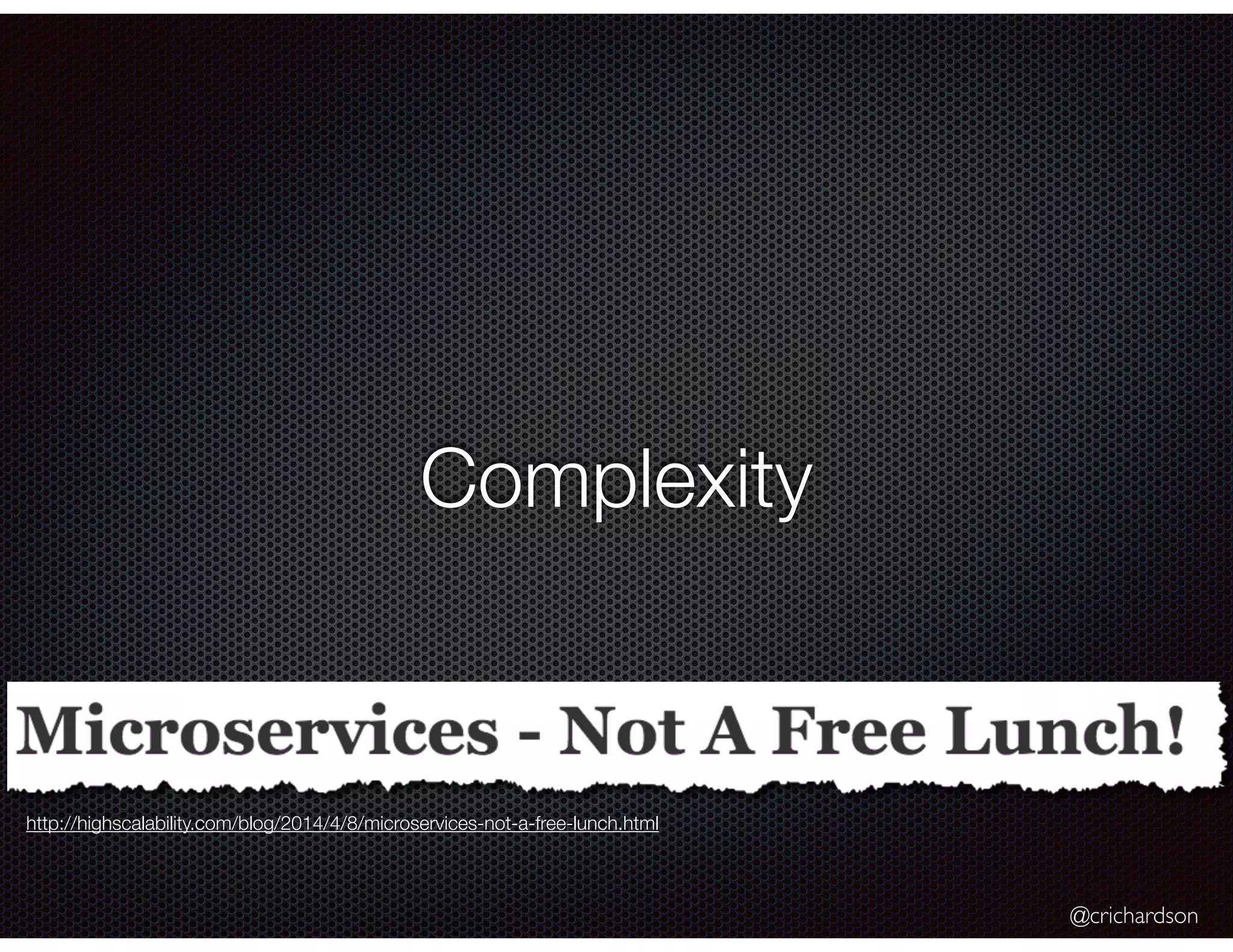 @crichardson Complexity http://highscalability.com/blog/2014/4/8/microservices-not-a-free-lunch.html 