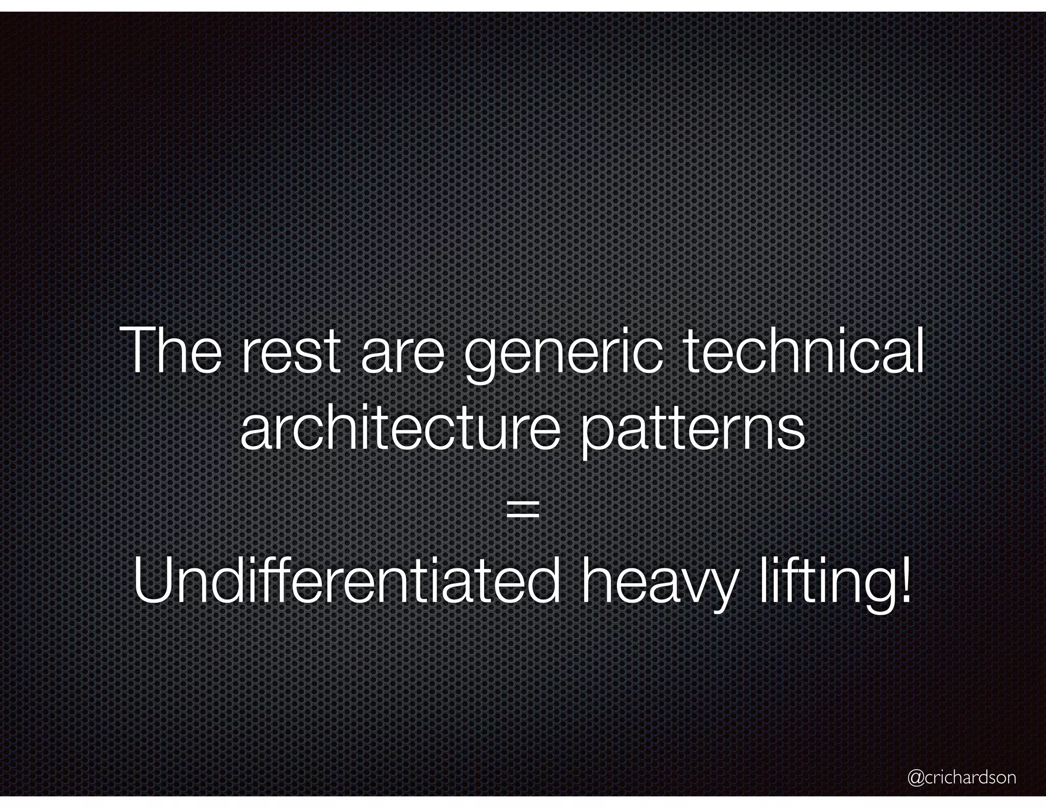 @crichardson The rest are generic technical architecture patterns = Undifferentiated heavy lifting! 