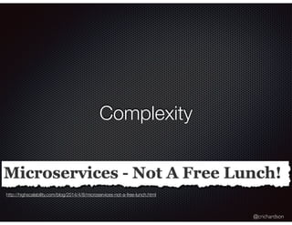 @crichardson
Complexity
http://highscalability.com/blog/2014/4/8/microservices-not-a-free-lunch.html
 