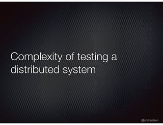 @crichardson
Complexity of testing a
distributed system
 