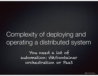@crichardson
Complexity of deploying and
operating a distributed system
You need a lot of
automation: VM/container
orchestration or PaaS
 