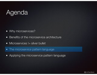 @crichardson
Agenda
Why microservices?
Beneﬁts of the microservice architecture
Microservices != silver bullet
The microservice pattern language
Applying the microservice pattern language
 