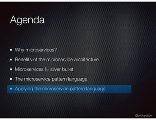 @crichardson
Agenda
Why microservices?
Beneﬁts of the microservice architecture
Microservices != silver bullet
The microservice pattern language
Applying the microservice pattern language
 