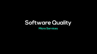 Software Quality
Micro Services
 