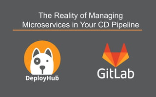 The Reality of Managing
Microservices in Your CD Pipeline
 