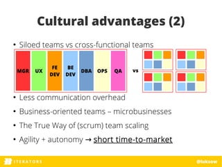 ITERATORSI T E R A T O R S @luksow
Cultural advantages (2)
●
Siloed teams vs cross-functional teams
●
Less communication o...