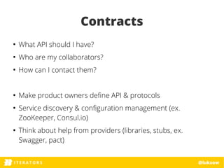 ITERATORSI T E R A T O R S @luksow
Contracts
●
What API should I have?
●
Who are my collaborators?
●
How can I contact the...