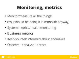 ITERATORSI T E R A T O R S @luksow
Monitoring, metrics
●
Monitor/measure all the things!
●
(You should be doing it in mono...