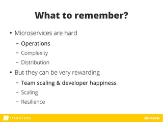 ITERATORSI T E R A T O R S @luksow
What to remember?
●
Microservices are hard
– Operations
– Complexity
– Distribution
●
B...