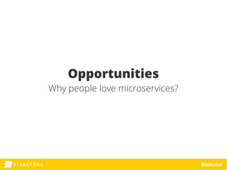 ITERATORSI T E R A T O R S @luksow
Opportunities
Why people love microservices?
 