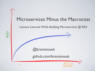 Microservices Minus the Macrocost
Lessons Learned While Building Microservices @ REA
@brentsnook
github.com/brentsnook
Friday, 20 September 13
 
