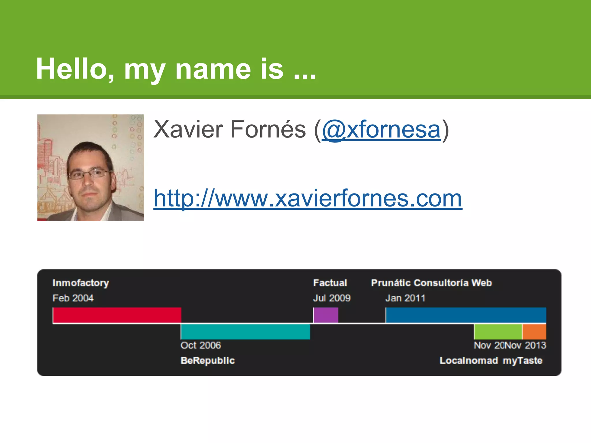 Hello, my name is ...
Xavier Fornés (@xfornesa)
http://www.xavierfornes.com
 