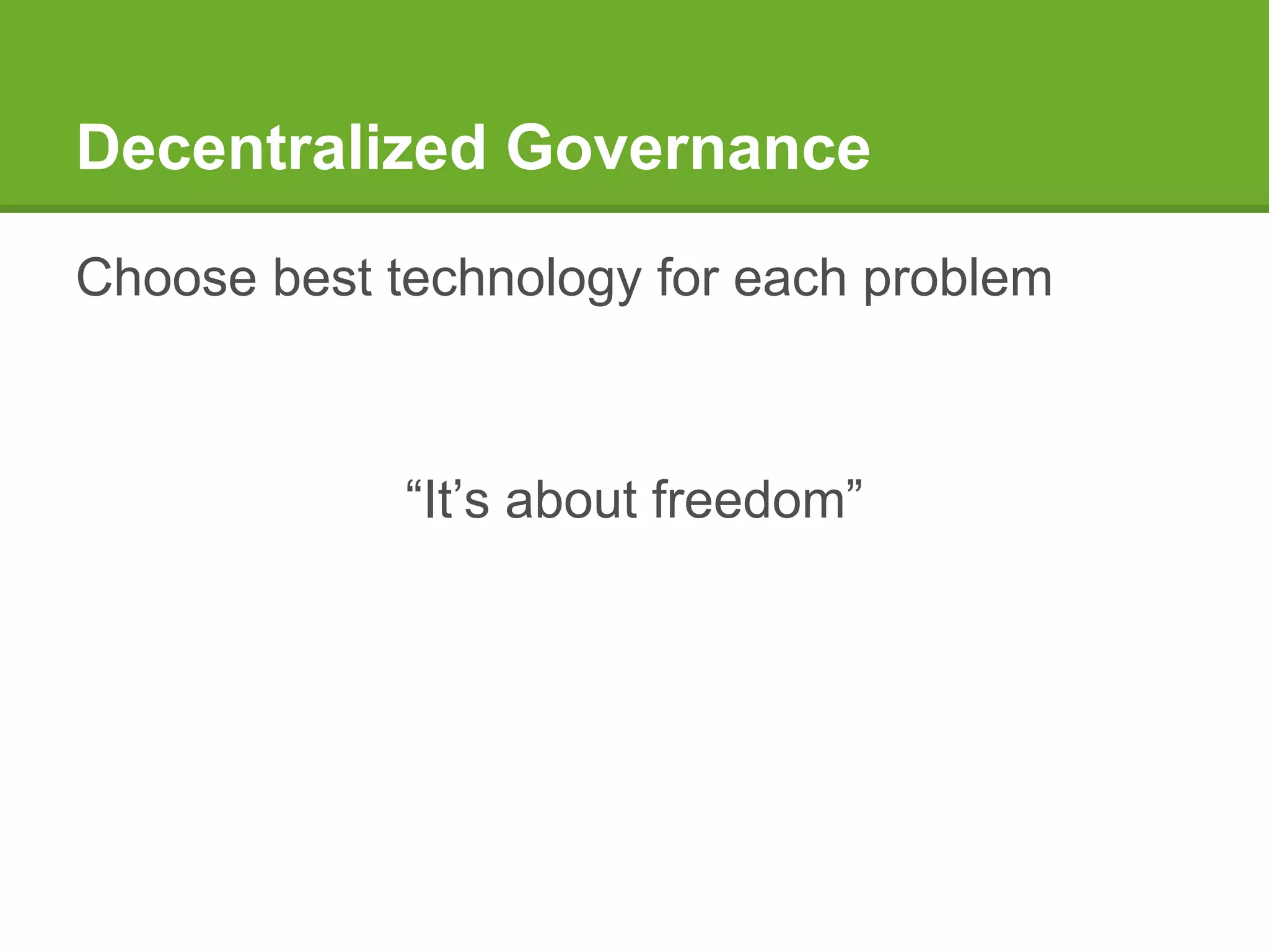 Decentralized Governance
Choose best technology for each problem
“It’s about freedom”
 