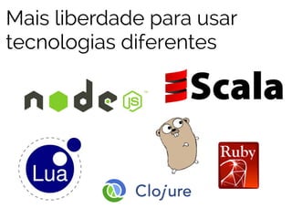 Mais liberdade para usar 
tecnologias diferentes 
 