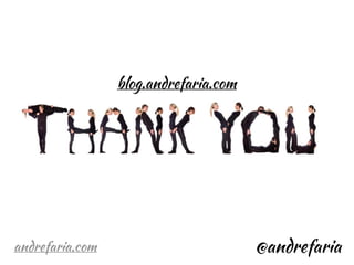 blog.andrefaria.com 
andrefaria.com @andrefaria 
