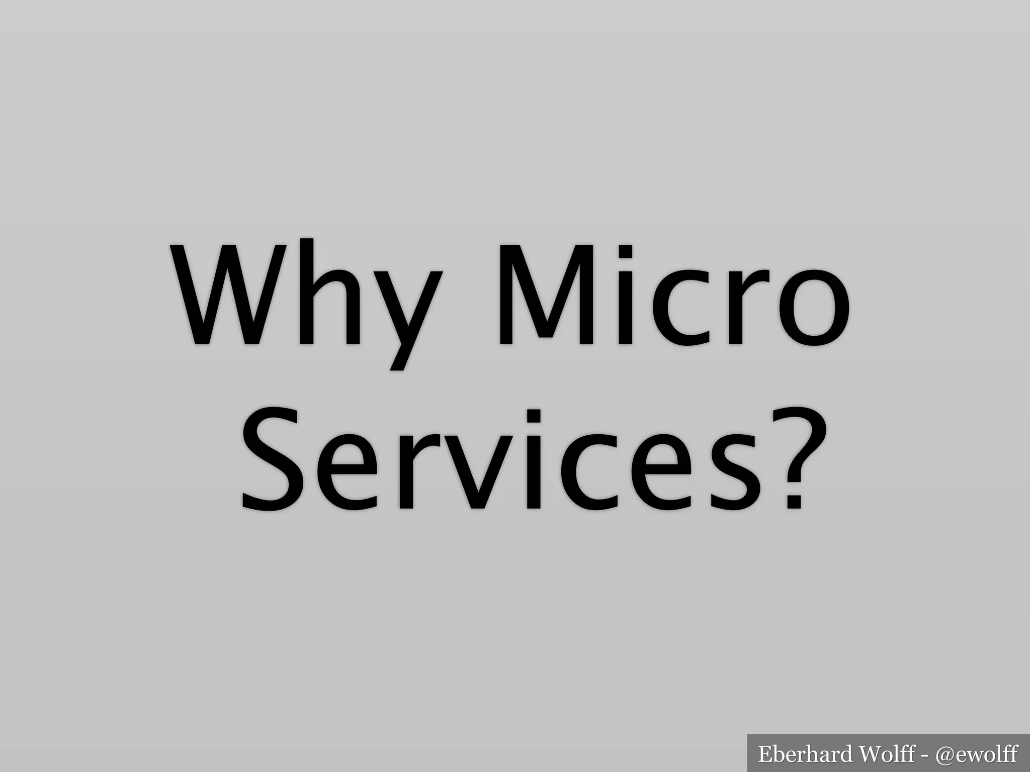 Eberhard Wolff - @ewolff
Why Micro
Services?
 