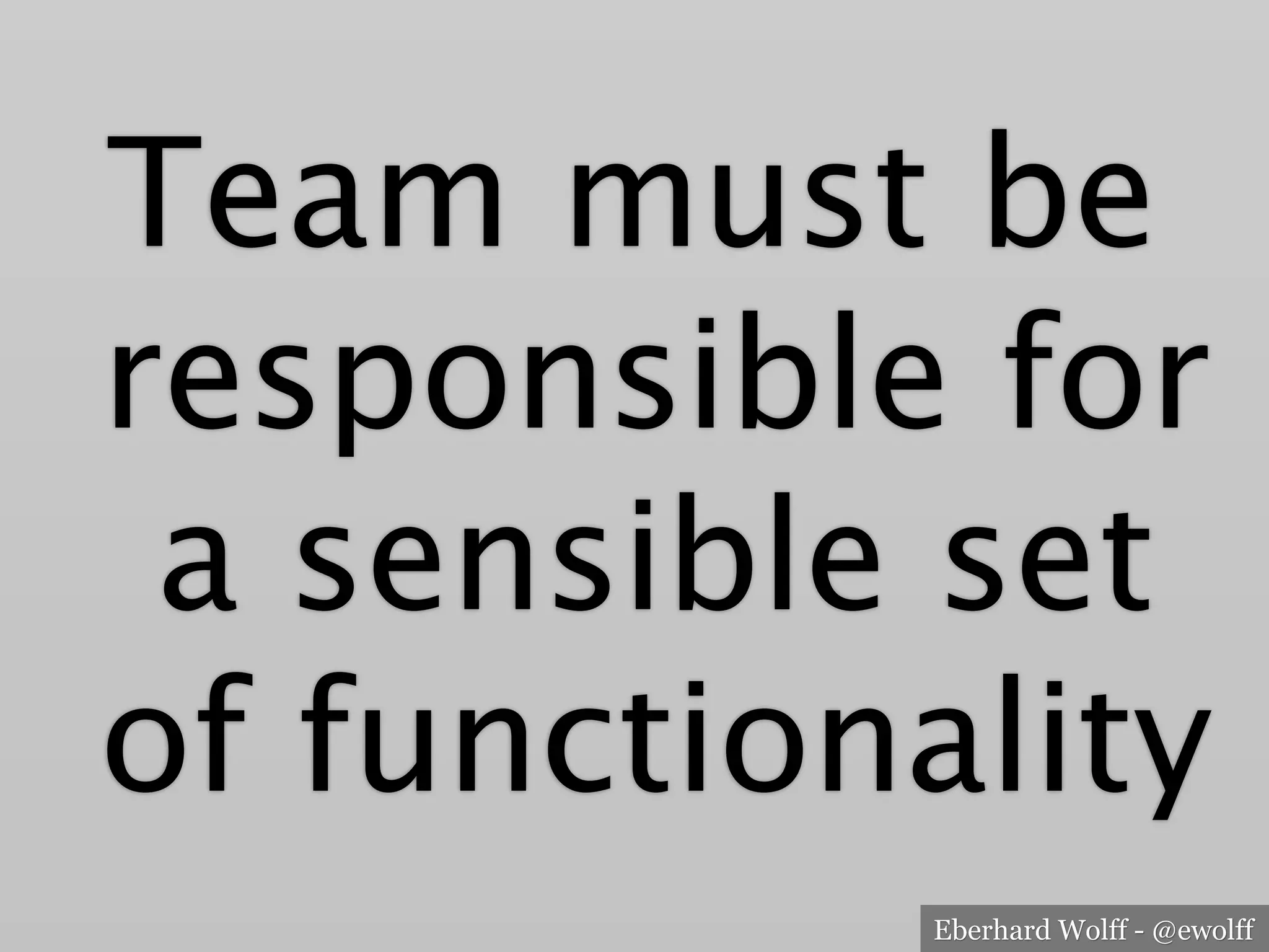 Eberhard Wolff - @ewolff
Team must be
responsible for
a sensible set
of functionality
 