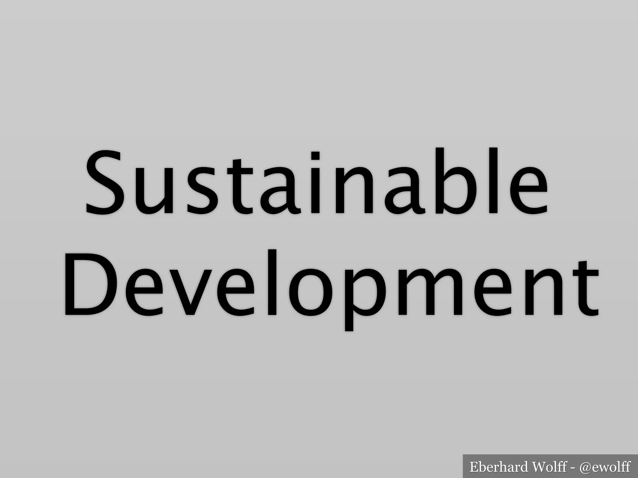 Eberhard Wolff - @ewolff
Sustainable
Development
 