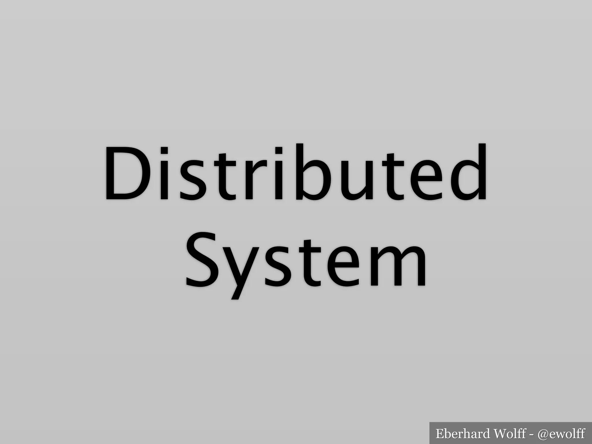 Eberhard Wolff - @ewolff
Distributed
System
 