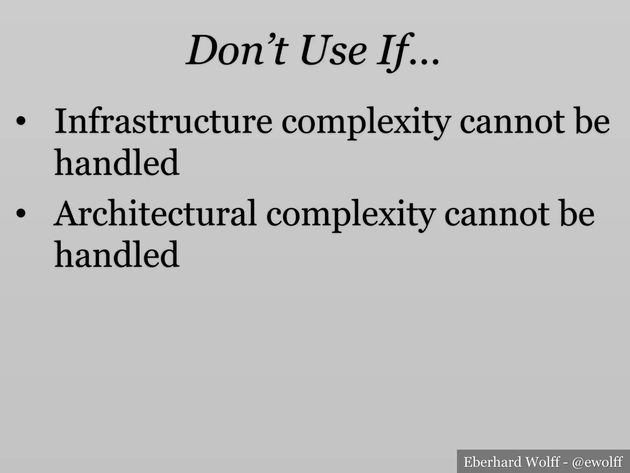 Eberhard Wolff - @ewolff
Don’t Use If…
•  Infrastructure complexity cannot be
handled
•  Architectural complexity cannot be
handled
 
