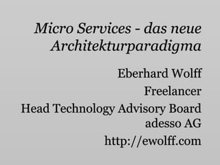 Micro Services – The New
Architecture Paradigm
Eberhard Wolff
Freelancer
Head Technology Advisory Board
adesso AG
http://ewolff.com
 