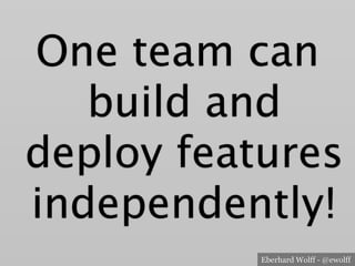 Eberhard Wolff - @ewolff
One team can
build and
deploy features
independently!
 