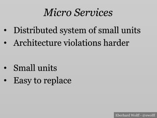 Eberhard Wolff - @ewolff
Micro Services
•  Distributed system of small units
•  Architecture violations harder
•  Small units
•  Easy to replace
 