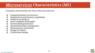 www.aurorasolutions.io
Microservices Characteristics (MF)
8
9 common characteristics for most of the microservices:
❏ Componentization via Services
❏ Organized around business capabilities
❏ Products not projects
❏ Smart endpoint dumb pipes
❏ Decentralized governance
❏ Decentralized data management
❏ Infrastructure automation
❏ Design for failure
❏ Evolutionary design
 