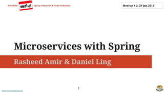 www.aurorasolutions.io
Microservices with Spring
Rasheed Amir & Daniel Ling
Stockholm Spring Framework & Grails Enthusiast!
1
Meetup # 2: 29 Jan 2015
 