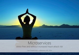 Microservices
stress-free and without increased heart-attack risk

Uwe Friedrichsen, codecentric AG, 2015
 
