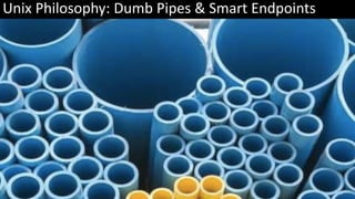 Unix Philosophy: Dumb Pipes & Smart Endpoints
 