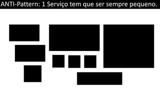 ANTI-Pattern: 1 Serviço tem que ser sempre pequeno.
 
