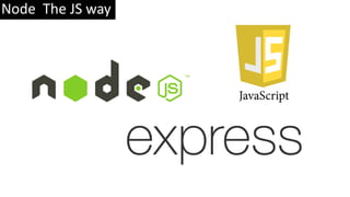 Node The JS way
 
