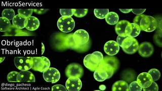 MicroServices
@diego_pacheco
Software Architect | Agile Coach
Obrigado!
Thank you!
 