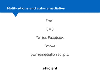 Email
SMS
Twitter, Facebook
Smoke
own remediation scripts.
efﬁcient
Notiﬁcations and auto-remediation
 