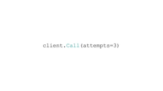 client.Call(attempts=3)
 