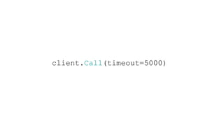 client.Call(timeout=5000)
 