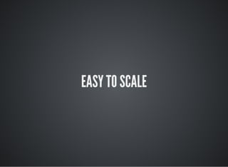 EASY TO SCALE
 